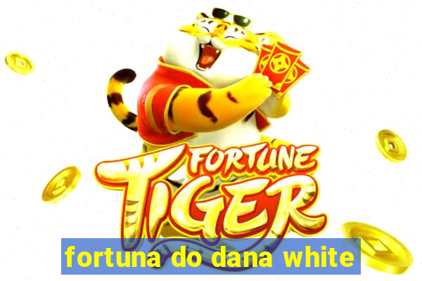 fortuna do dana white